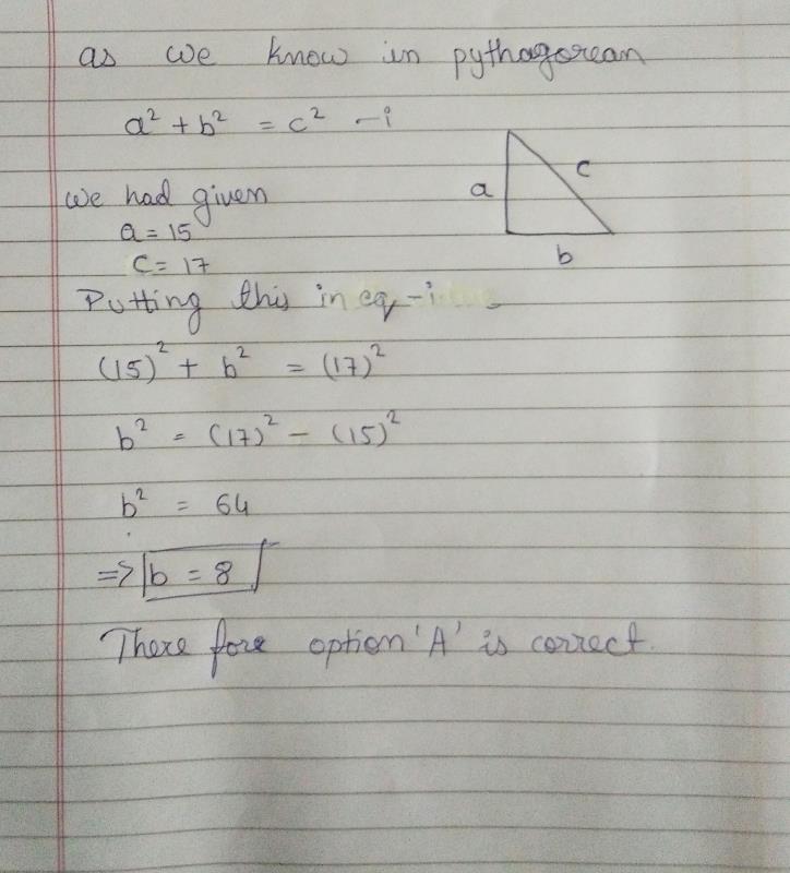 Three Numbers Form A Pythagorean Triplet Two Of Them Are 15 And 17 Where 17 Is The Largest Of Them The Third Number Isa 8b 12c 13d 5correct Answer Is Option A Can You Explain This