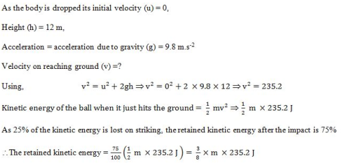 A Ball At Rest Is Dropped From A Height Of 12m It Loses 25 Of Its Kiic Energy In Striking The Ground Find The Height To Which It Bounces How Do You Account For