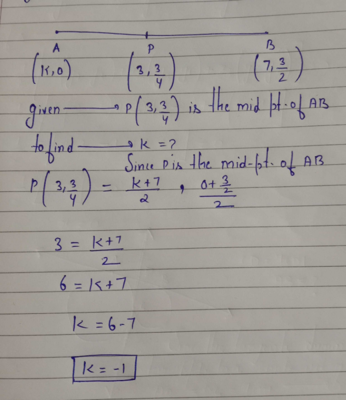 If 3 3 4 Is The Mid Point Of The Line Segment Joining The Point K 0 And 7 3 2 Then Find The Value Of K Edurev Class 10 Question