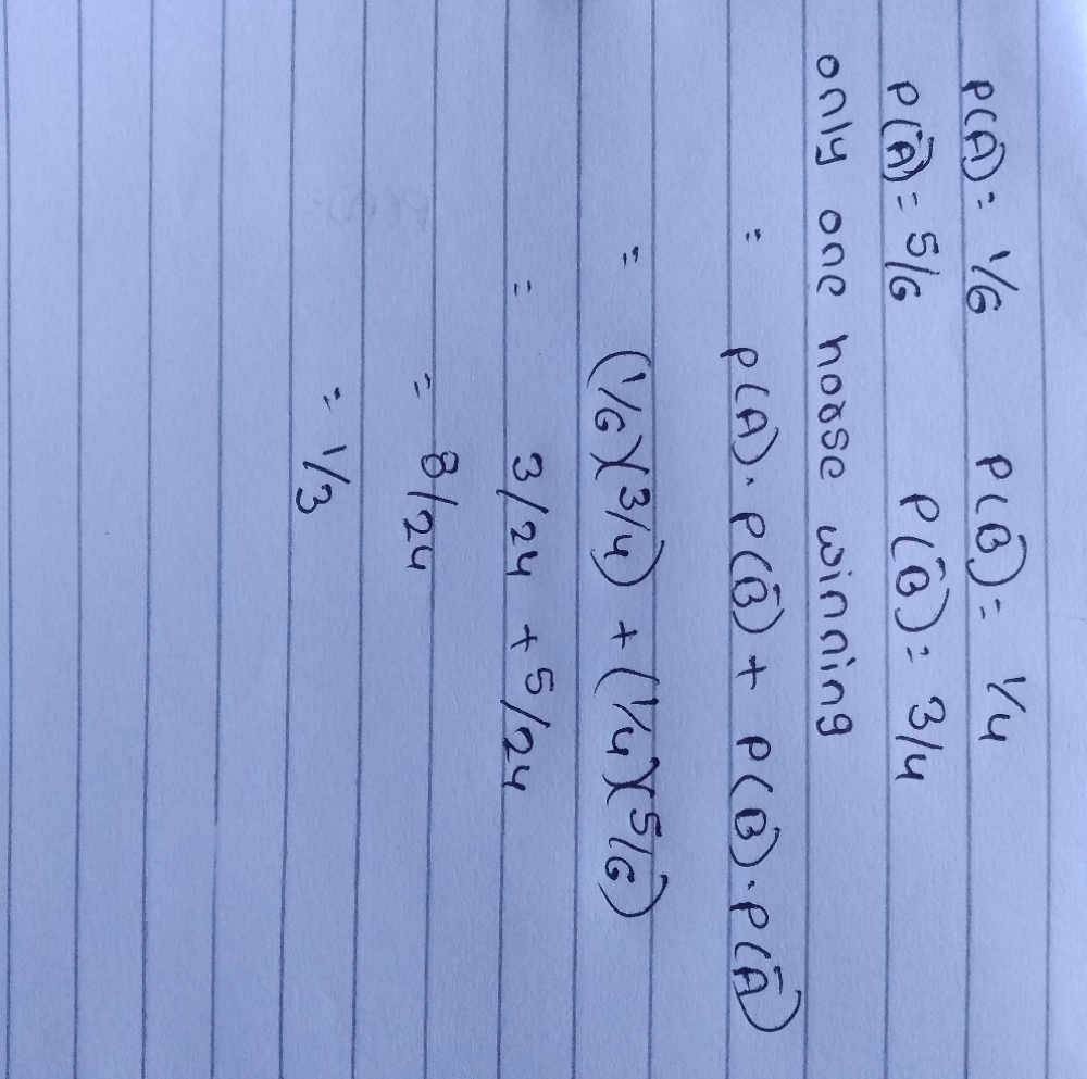 If The Probability Of A Horse A Winning A Race Is 1 6 And The Probability Of A Horse B Winning The Same Race Is 1 4 What Is The Probability That One Of The
