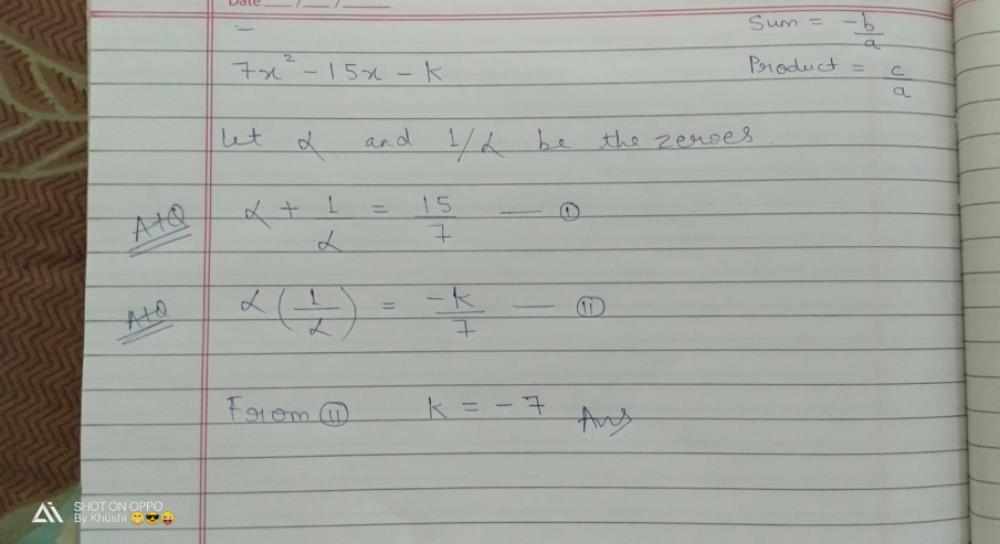 If The Two Zeroes Of The Quadratic Polynomial 7x2 Ndash 15x Ndash K Are Reciprocals Of Each Other The Value Of K Is A 7b 5c 7d 1 7correct Answer Is Option C Can You Explain This Answer