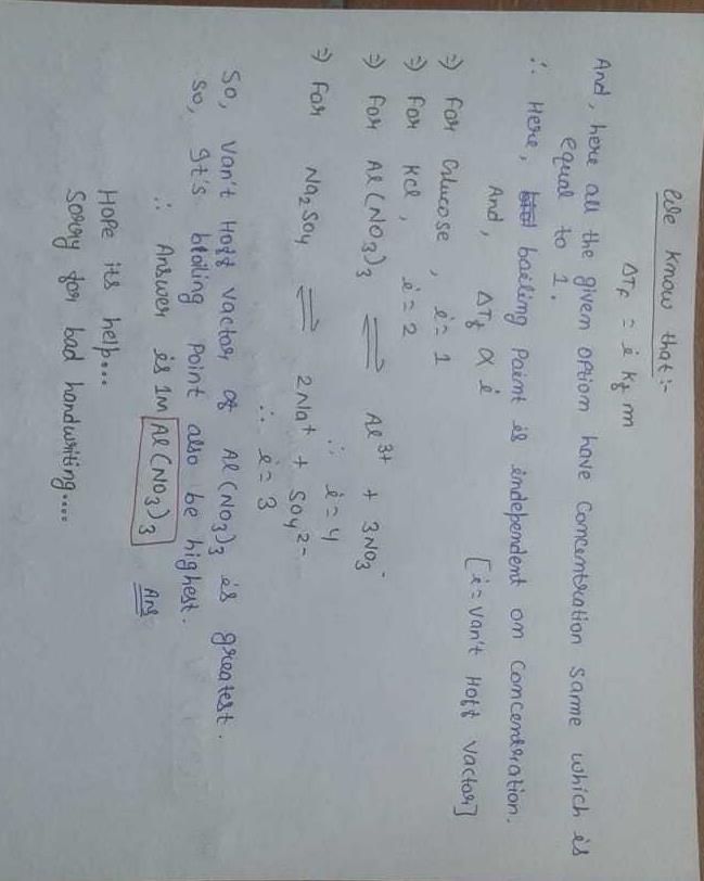 Which Among The Following Has Highest Boiling Point? 1)1 M Glucose 2) 1M  Kcl 3) 1M Al(No3)3 4)1M Na2So4? | Edurev Class 12 Question Which Among The Following Has Highest Boiling Point? 1)1 M Glucose 2) 1M  Kcl 3) 1M Al(No3)3 4)1M Na2So4? | Edurev Class 12 Question